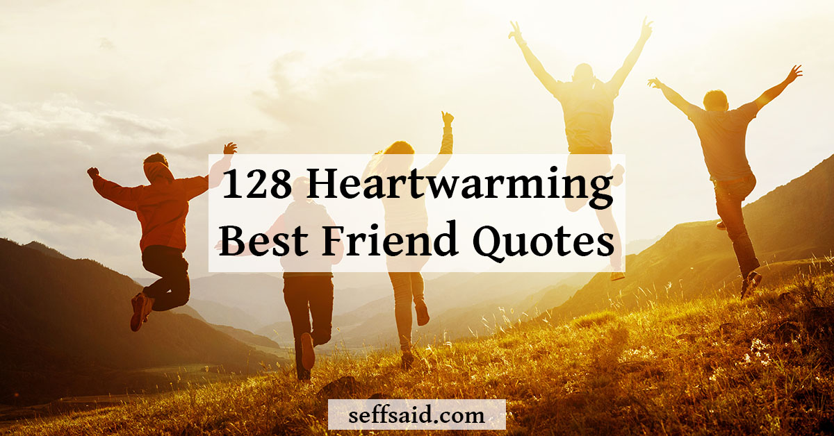 128 Heartwarming Best Friend Quotes About True Friendships