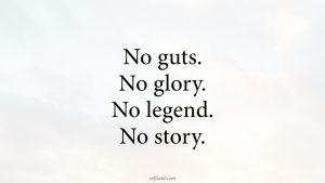 Read more about the article No Guts. No Glory. No Legend. No Story.