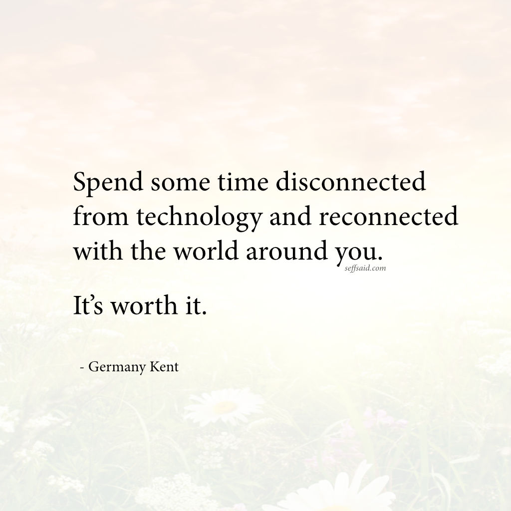 Spend Some Time Disconnected From Technology And Reconnected With The World Around You. It’s Worth It.